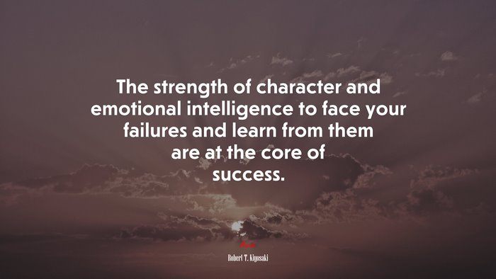 The strength of character and emotional intelligence to face your failures and learn from them are at the core of success. | Robert T. Kiyosaki quote