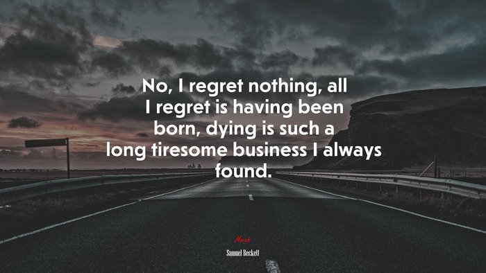 No, I regret nothing, all I regret is having been born, dying is such a long tiresome business I always found. | Samuel Beckett quote