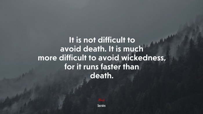 It is not difficult to avoid death. It is much more difficult to avoid wickedness, for it runs faster than death. | Socrates quote