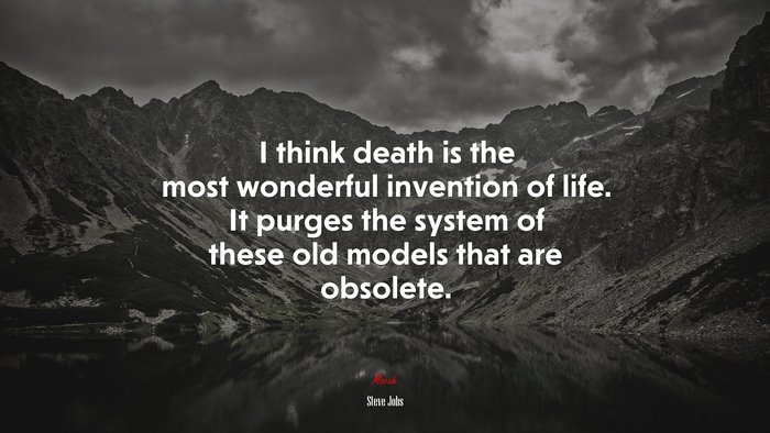 I think death is the most wonderful invention of life. It purges the system of these old models that are obsolete. | Steve Jobs quote