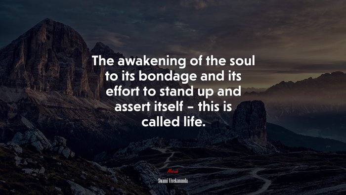 The awakening of the soul to its bondage and its effort to stand up and assert itself – this is called life. | Swami Vivekananda quote