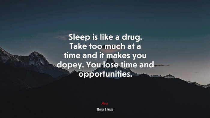 Sleep is like a drug. Take too much at a time and it makes you dopey. You lose time and opportunities. | Thomas A. Edison quote