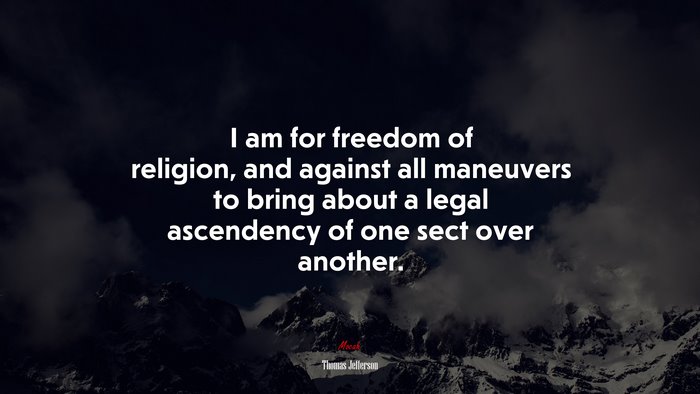 I am for freedom of religion, and against all maneuvers to bring about a legal ascendency of one sect over another. | Thomas Jefferson quote