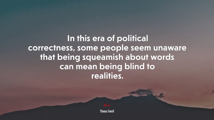 In this era of political correctness, some people seem unaware that being squeamish about words can mean being blind to realities. | Thomas Sowell quote