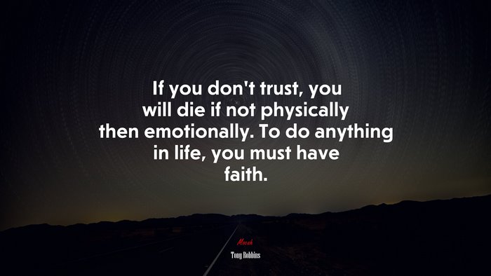 If you don’t trust, you will die if not physically then emotionally. To do anything in life, you must have faith. | Tony Robbins quote
