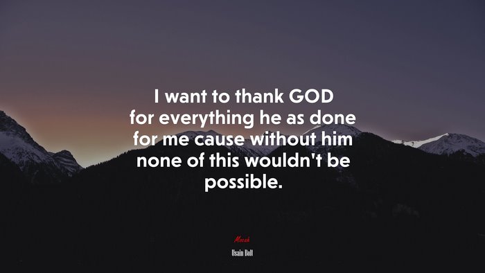 I want to thank GOD for everything he as done for me cause without him none of this wouldn’t be possible. | Usain Bolt quote