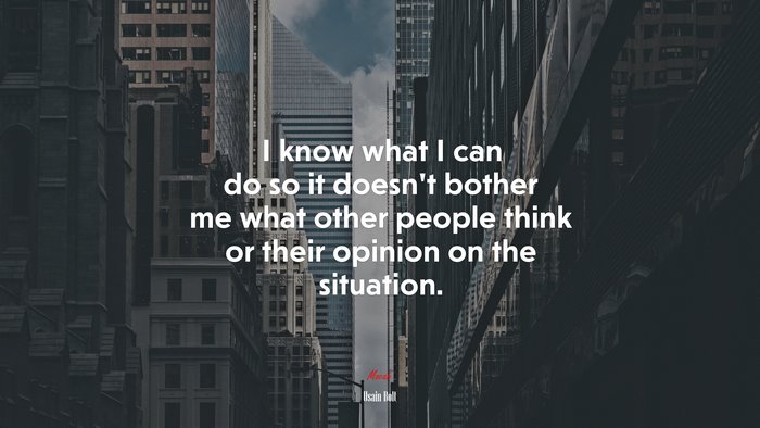 I know what I can do so it doesn’t bother me what other people think or their opinion on the situation. | Usain Bolt quote