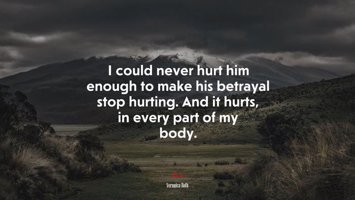 I could never hurt him enough to make his betrayal stop hurting. And it hurts, in every part of my body. | Veronica Roth quote