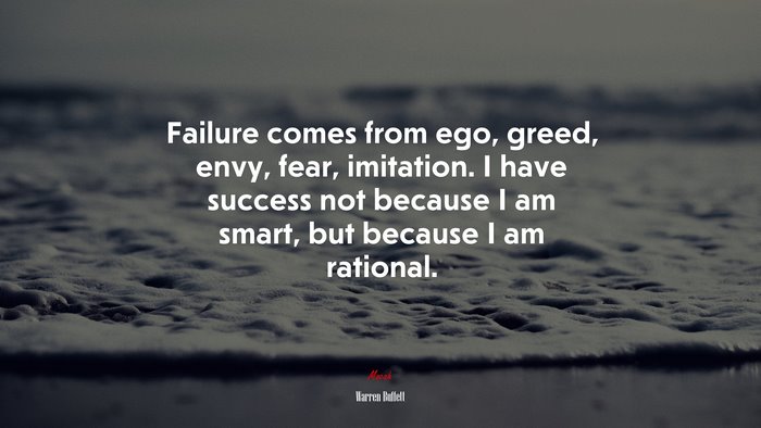 Failure comes from ego, greed, envy, fear, imitation. I have success not because I am smart, but because I am rational. | Warren Buffett quote