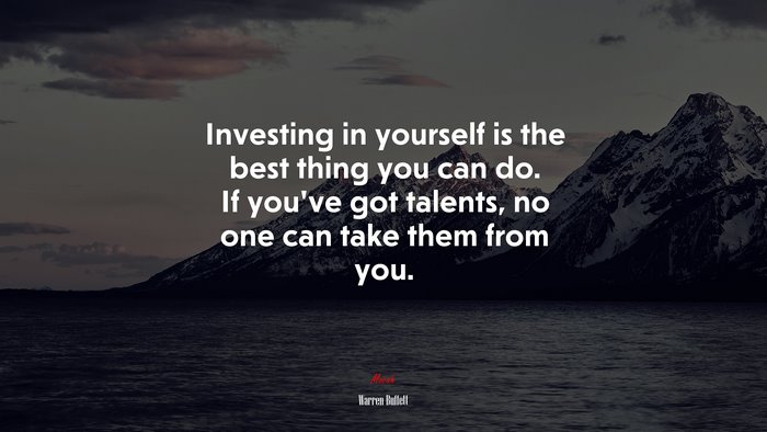 Investing in yourself is the best thing you can do. If you’ve got talents, no one can take them from you. | Warren Buffett quote