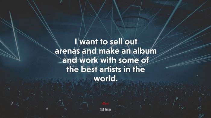 I want to sell out arenas and make an album and work with some of the best artists in the world. | Niall Horan quote