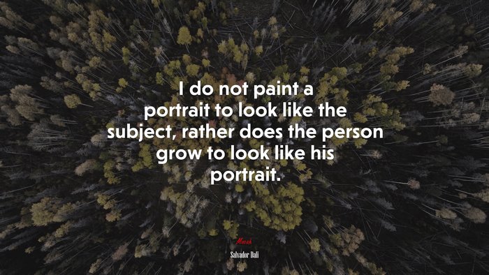 I do not paint a portrait to look like the subject, rather does the person grow to look like his portrait. | Salvador Dalí quote