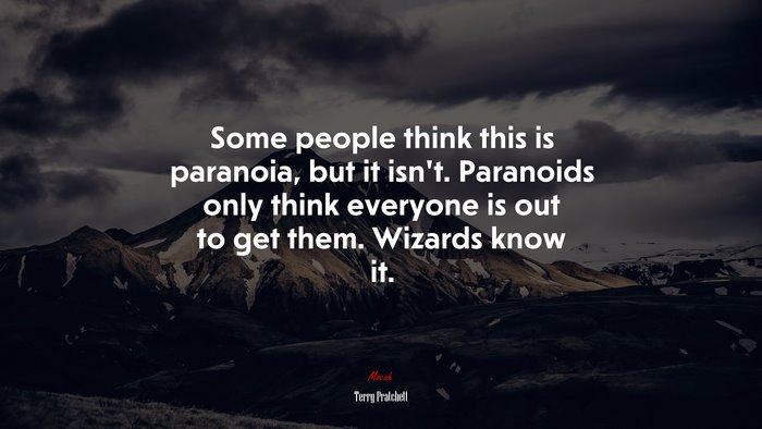 Some people think this is paranoia, but it isn’t. Paranoids only think everyone is out to get them. Wizards know it. | Terry Pratchett quote