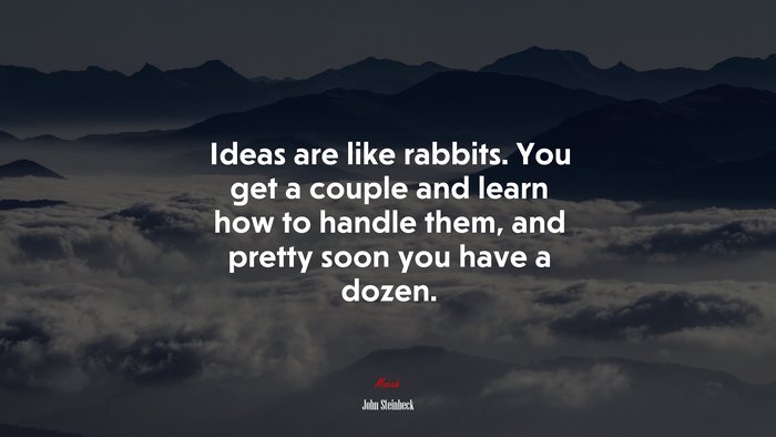 Ideas are like rabbits. You get a couple and learn how to handle them, and pretty soon you have a dozen. | John Steinbeck quote