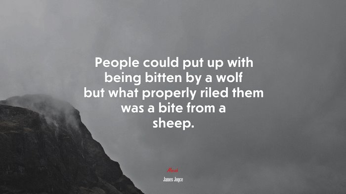 People could put up with being bitten by a wolf but what properly riled them was a bite from a sheep. | James Joyce quote