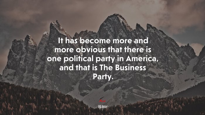 It has become more and more obvious that there is one political party in America, and that is The Business Party. | Bill Hicks quote