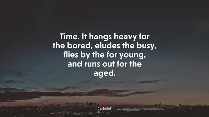 Time. It hangs heavy for the bored, eludes the busy, flies by the for young, and runs out for the aged. | Erma Bombeck quote