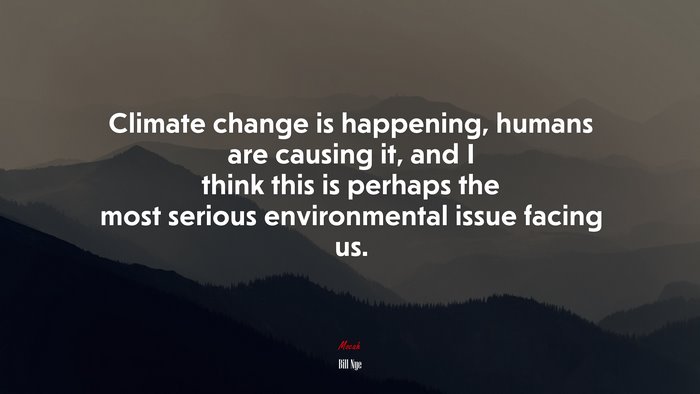 Climate change is happening, humans are causing it, and I think this is perhaps the most serious environmental issue facing us. | Bill Nye quote