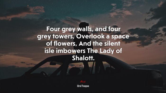 Four grey walls, and four grey towers, Overlook a space of flowers, And the silent isle imbowers The Lady of Shalott. | Alfred Tennyson quote