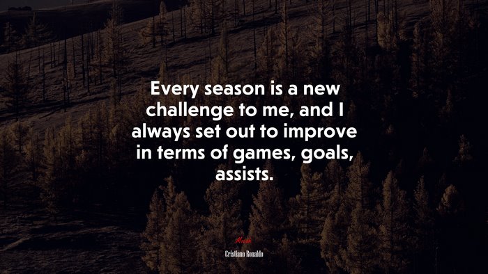 Every season is a new challenge to me, and I always set out to improve in terms of games, goals, assists. | Cristiano Ronaldo quote
