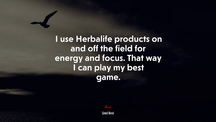 I use Herbalife products on and off the field for energy and focus. That way I can play my best game. | Lionel Messi quote