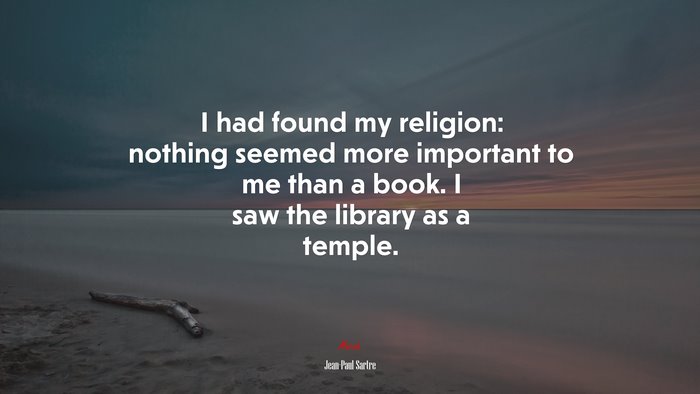 I had found my religion: nothing seemed more important to me than a book. I saw the library as a temple. | Jean-Paul Sartre quote