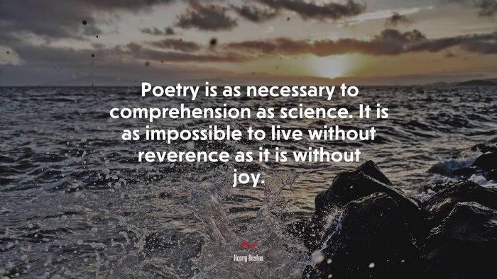 Poetry is as necessary to comprehension as science. It is as impossible to live without reverence as it is without joy. | Henry Beston quote