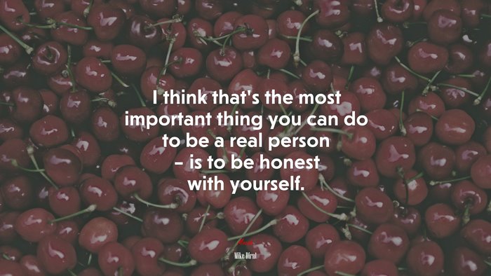 I think that’s the most important thing you can do to be a real person – is to be honest with yourself. | Mike Dirnt quote