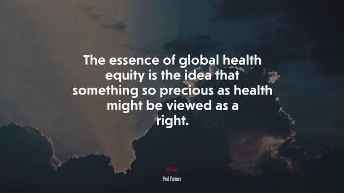 The essence of global health equity is the idea that something so precious as health might be viewed as a right. | Paul Farmer quote