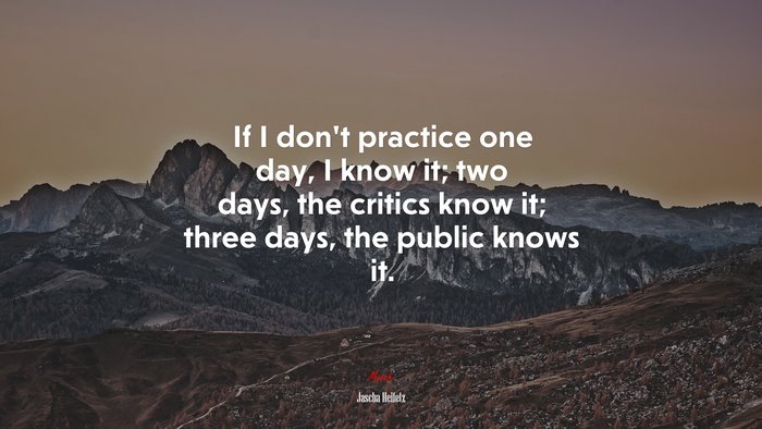 If I don’t practice one day, I know it; two days, the critics know it; three days, the public knows it. | Jascha Heifetz quote