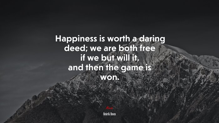 Happiness is worth a daring deed; we are both free if we but will it, and then the game is won. | Henrik Ibsen quote