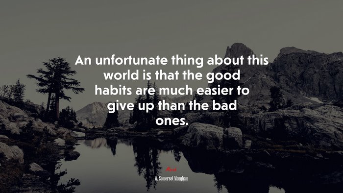 An unfortunate thing about this world is that the good habits are much easier to give up than the bad ones. | W. Somerset Maugham quote