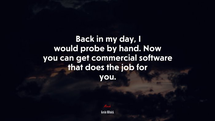 Back in my day, I would probe by hand. Now you can get commercial software that does the job for you. | Kevin Mitnick quote