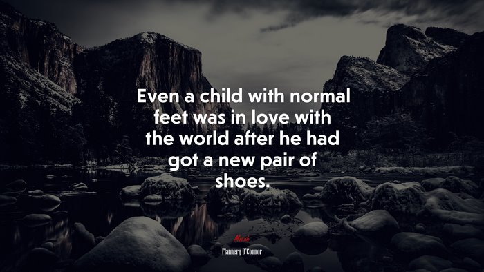 Even a child with normal feet was in love with the world after he had got a new pair of shoes. | Flannery OConnor quote