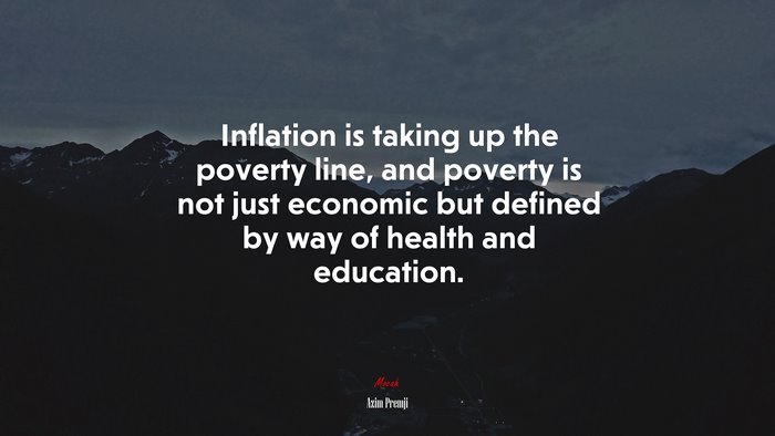 Inflation is taking up the poverty line, and poverty is not just economic but defined by way of health and education. | Azim Premji quote
