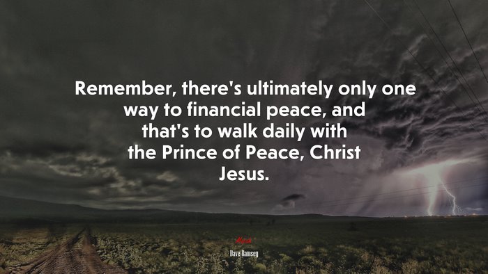 Remember, there’s ultimately only one way to financial peace, and that’s to walk daily with the Prince of Peace, Christ Jesus. | Dave Ramsey quote