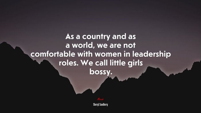 As a country and as a world, we are not comfortable with women in leadership roles. We call little girls bossy. | Sheryl Sandberg quote