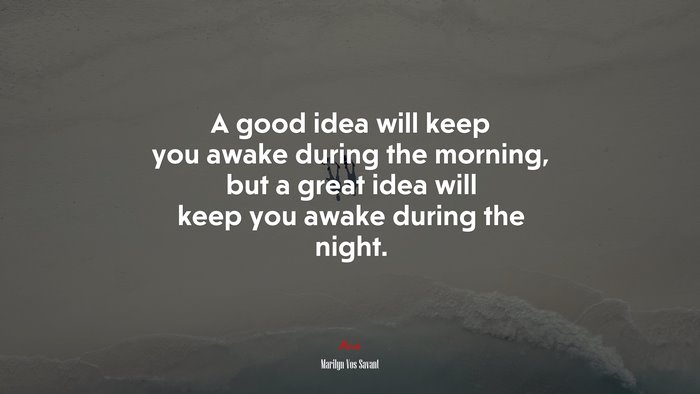 A good idea will keep you awake during the morning, but a great idea will keep you awake during the night. | Marilyn Vos Savant quote