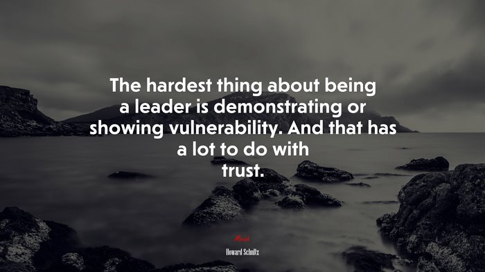 The hardest thing about being a leader is demonstrating or showing vulnerability. And that has a lot to do with trust. | Howard Schultz quote
