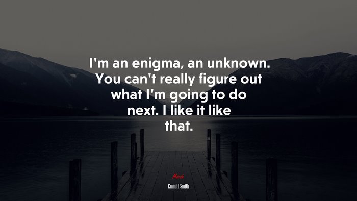 I’m an enigma, an unknown. You can’t really figure out what I’m going to do next. I like it like that. | Emmitt Smith quote