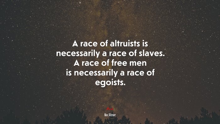 A race of altruists is necessarily a race of slaves. A race of free men is necessarily a race of egoists. | Max Stirner quote
