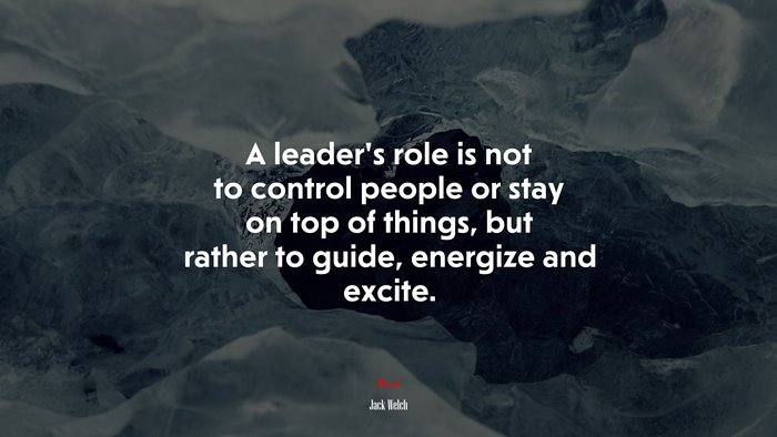 A leader’s role is not to control people or stay on top of things, but rather to guide, energize and excite. | Jack Welch quote