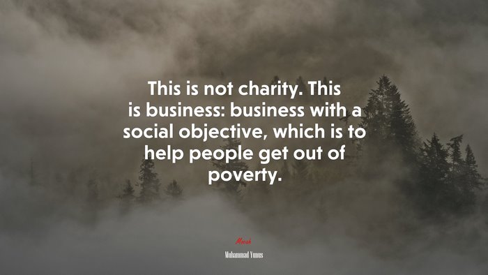 This is not charity. This is business: business with a social objective, which is to help people get out of poverty. | Muhammad Yunus quote