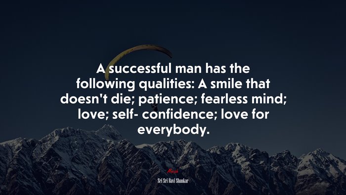 A successful man has the following qualities: A smile that doesn’t die; patience; fearless mind; love; self- confidence; love for everybody. | Sri Sri Ravi Shankar quote