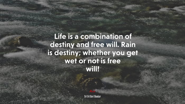 Life is a combination of destiny and free will. Rain is destiny; whether you get wet or not is free will! | Sri Sri Ravi Shankar quote