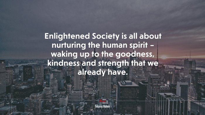 Enlightened Society is all about nurturing the human spirit – waking up to the goodness, kindness and strength that we already have. | Sakyong Mipham quote