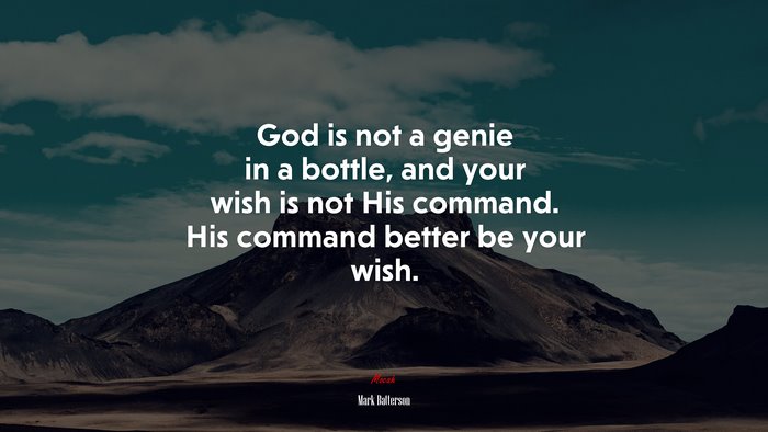 God is not a genie in a bottle, and your wish is not His command. His command better be your wish. | Mark Batterson quote