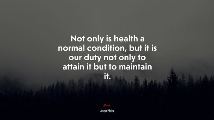 Not only is health a normal condition, but it is our duty not only to attain it but to maintain it. | Joseph Pilates quote
