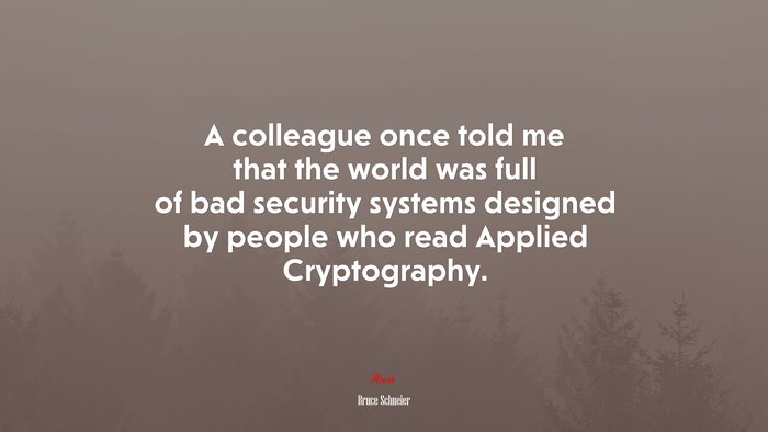 A colleague once told me that the world was full of bad security systems designed by people who read Applied Cryptography. | Bruce Schneier quote