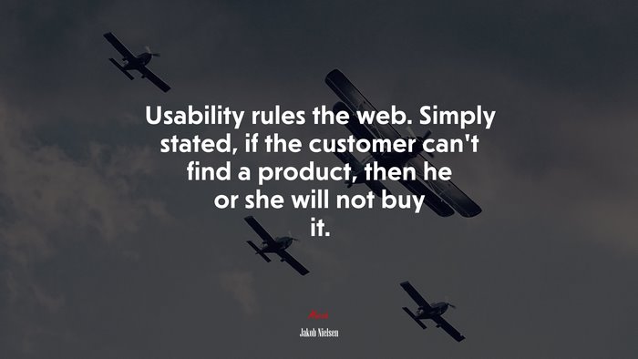 Usability rules the web. Simply stated, if the customer can’t find a product, then he or she will not buy it. | Jakob Nielsen quote